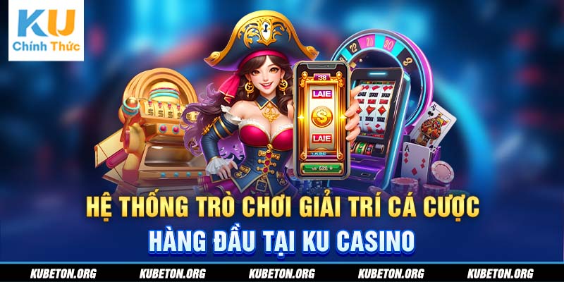 Hệ thống trò chơi giải trí cá cược hàng đầu tại KU Casino